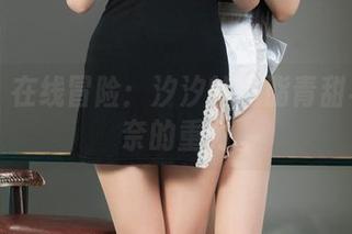 丽柜 – 在线冒险：汐汐的玉脂青甜与我无奈的重力
